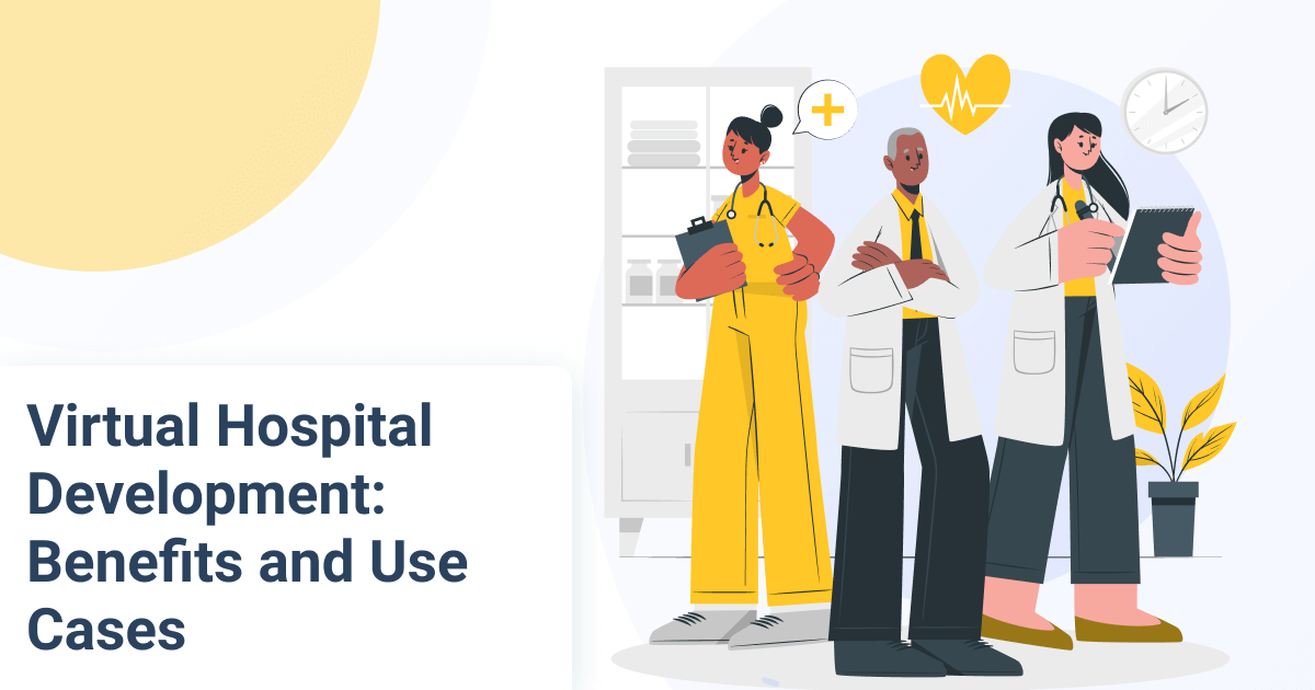 Virtual Hospital Development: Benefits and Use Cases