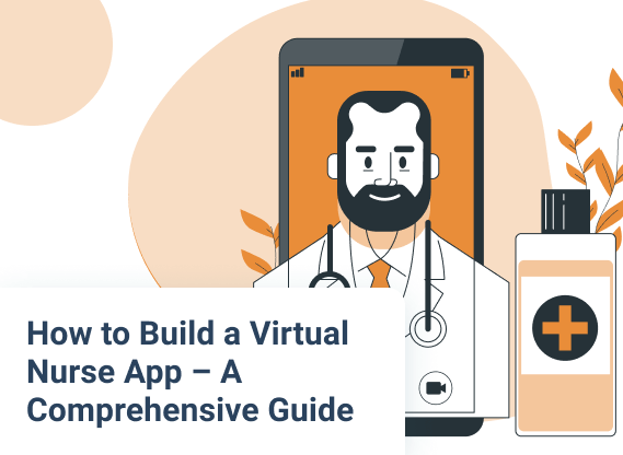How to Build a Virtual Nurse App – A Comprehensive Guide