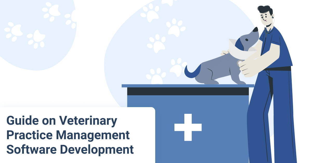 Veterinary Practice Management Software Development: The Ultimate Guide